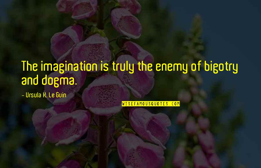 No Bigotry Quotes By Ursula K. Le Guin: The imagination is truly the enemy of bigotry