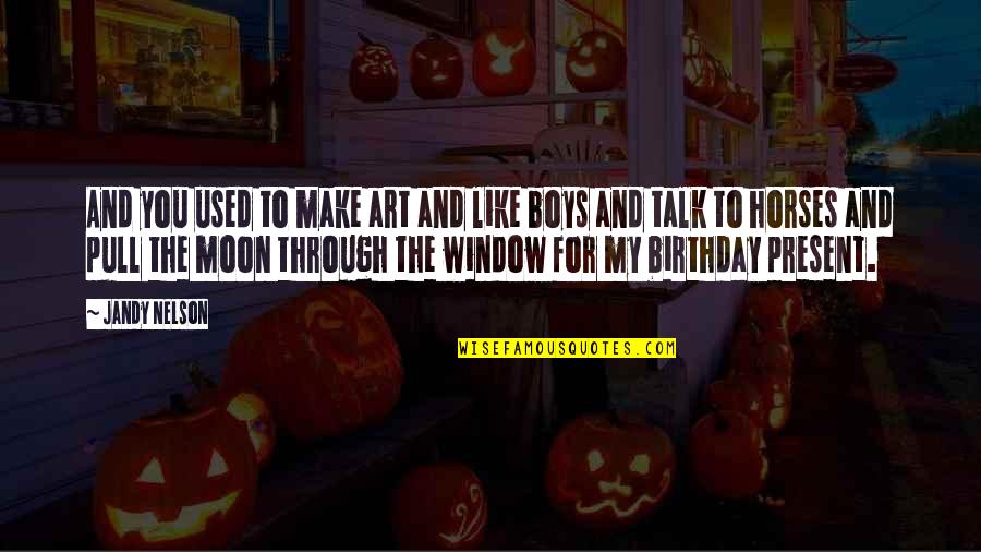 No Birthday Present Quotes By Jandy Nelson: And you used to make art and like