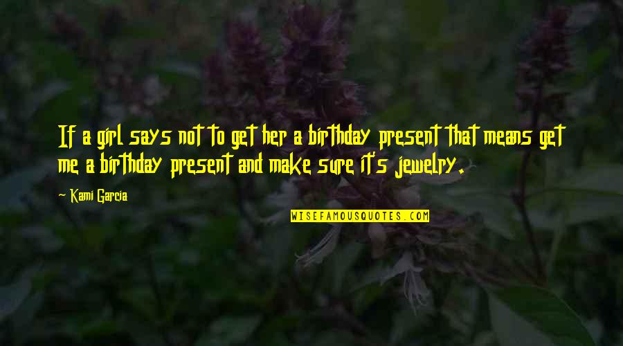No Birthday Present Quotes By Kami Garcia: If a girl says not to get her No Birthday Present Quotes By Kami Garcia: If a girl says not to get her
