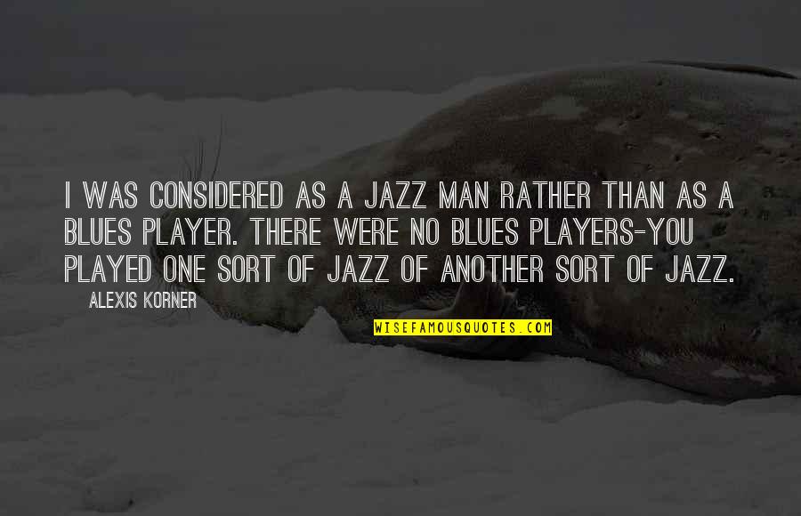 No Blues Quotes By Alexis Korner: I was considered as a jazz man rather