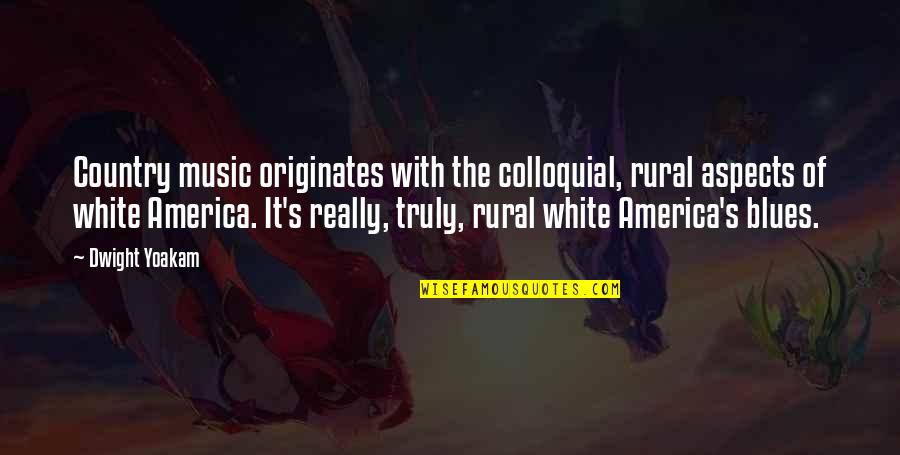 No Blues Quotes By Dwight Yoakam: Country music originates with the colloquial, rural aspects