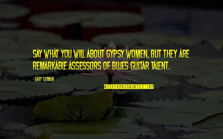 No Blues Quotes By Gary Gulman: Say what you will about Gypsy women, but