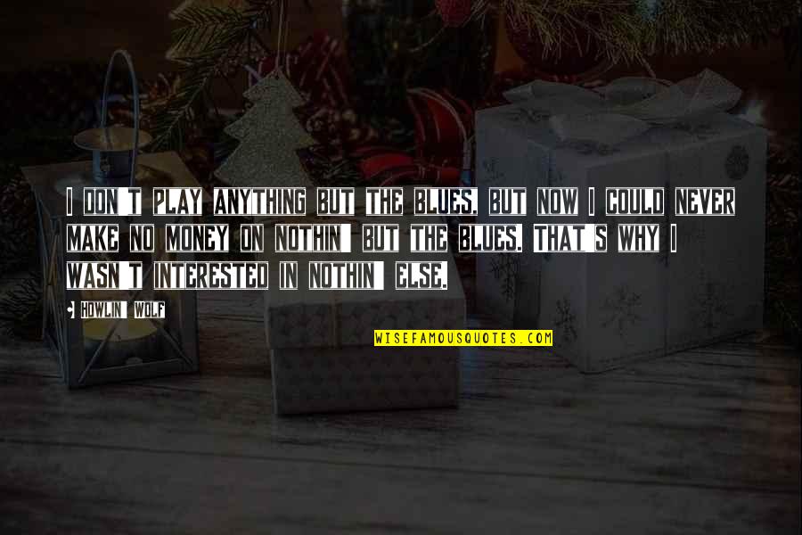 No Blues Quotes By Howlin' Wolf: I don't play anything but the blues, but