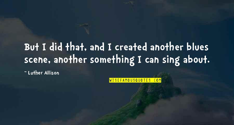 No Blues Quotes By Luther Allison: But I did that, and I created another