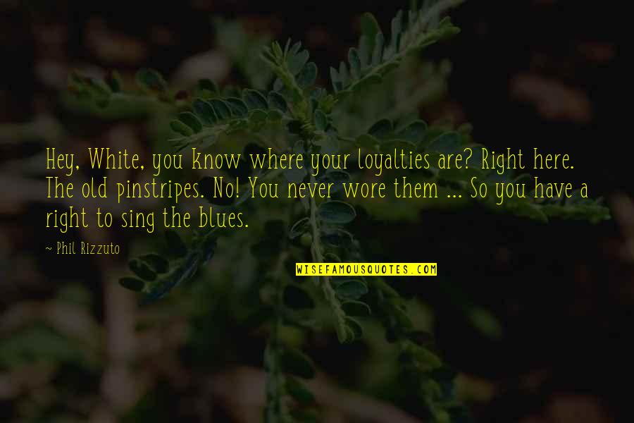 No Blues Quotes By Phil Rizzuto: Hey, White, you know where your loyalties are?