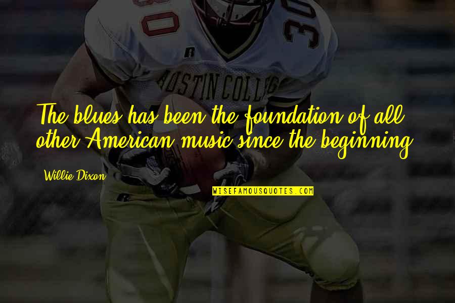 No Blues Quotes By Willie Dixon: The blues has been the foundation of all