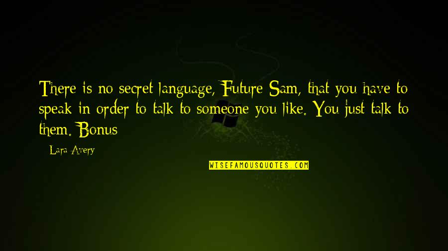 No Bonus Quotes By Lara Avery: There is no secret language, Future Sam, that