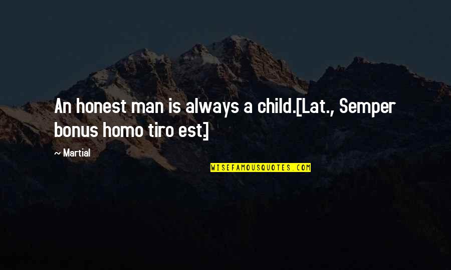 No Bonus Quotes By Martial: An honest man is always a child.[Lat., Semper
