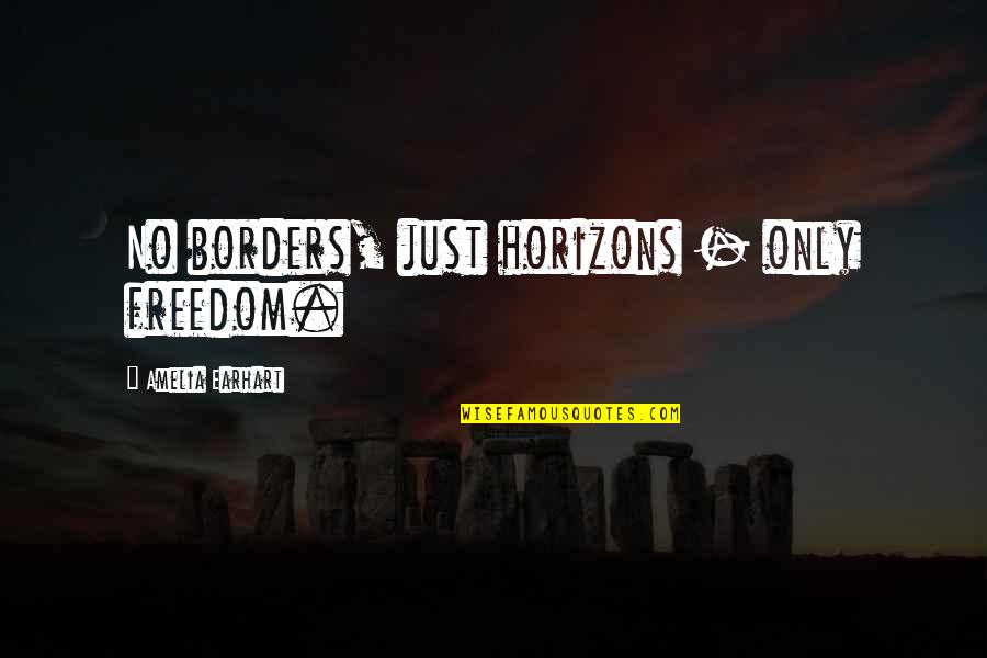 No Borders Quotes By Amelia Earhart: No borders, just horizons - only freedom.