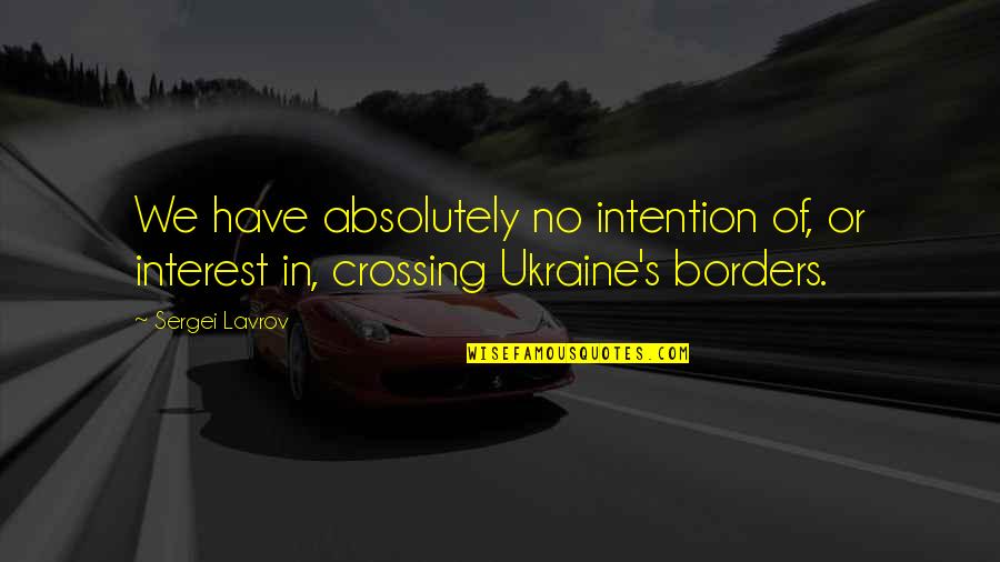 No Borders Quotes By Sergei Lavrov: We have absolutely no intention of, or interest