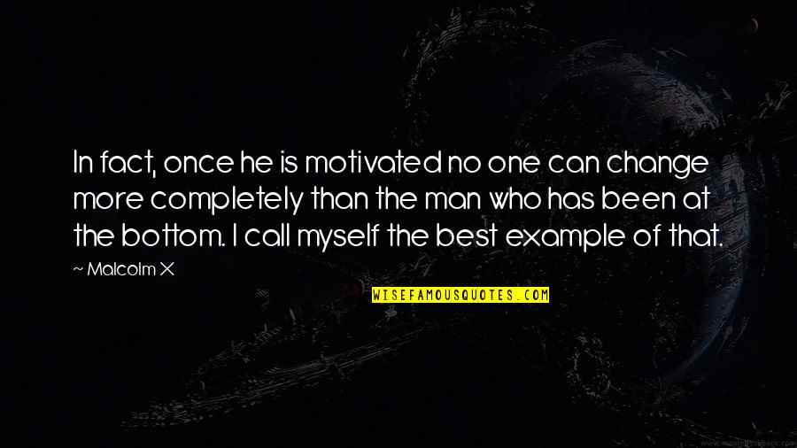 No Bottom Quotes By Malcolm X: In fact, once he is motivated no one