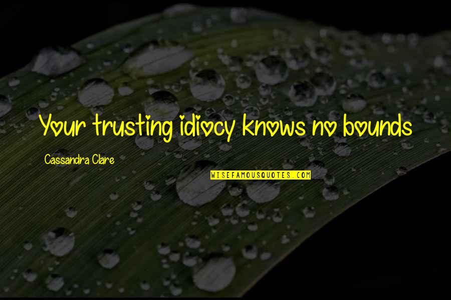 No Bounds Quotes By Cassandra Clare: Your trusting idiocy knows no bounds