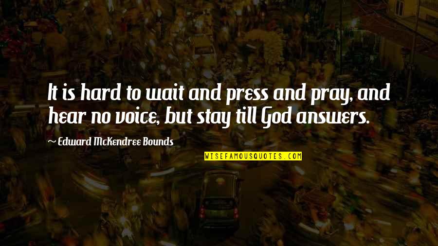 No Bounds Quotes By Edward McKendree Bounds: It is hard to wait and press and