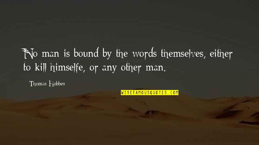 No Bounds Quotes By Thomas Hobbes: No man is bound by the words themselves,