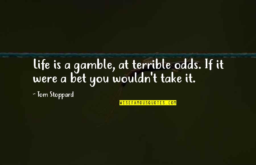 No Boyfriend Needed Quotes By Tom Stoppard: Life is a gamble, at terrible odds. If