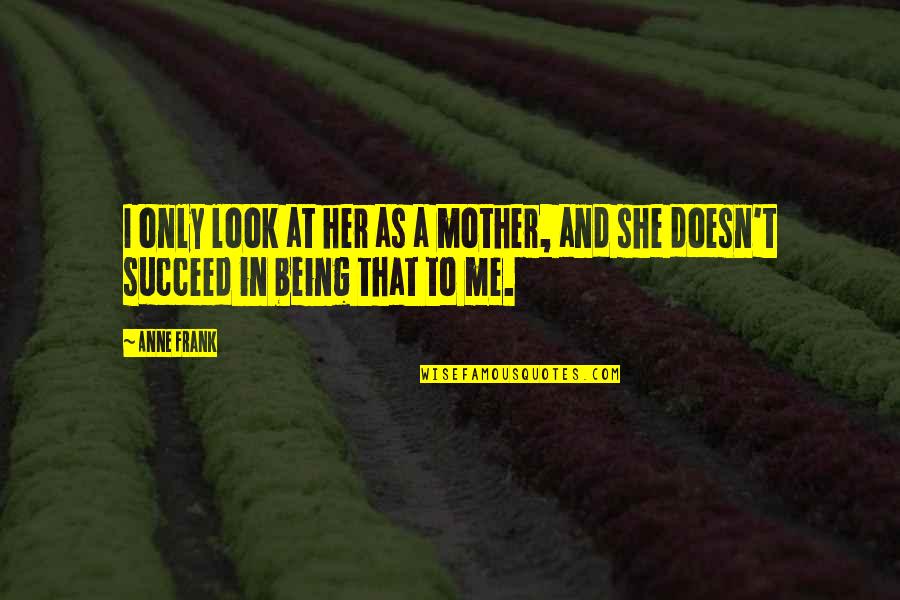 No Bra Day Funny Quotes By Anne Frank: I only look at her as a mother,