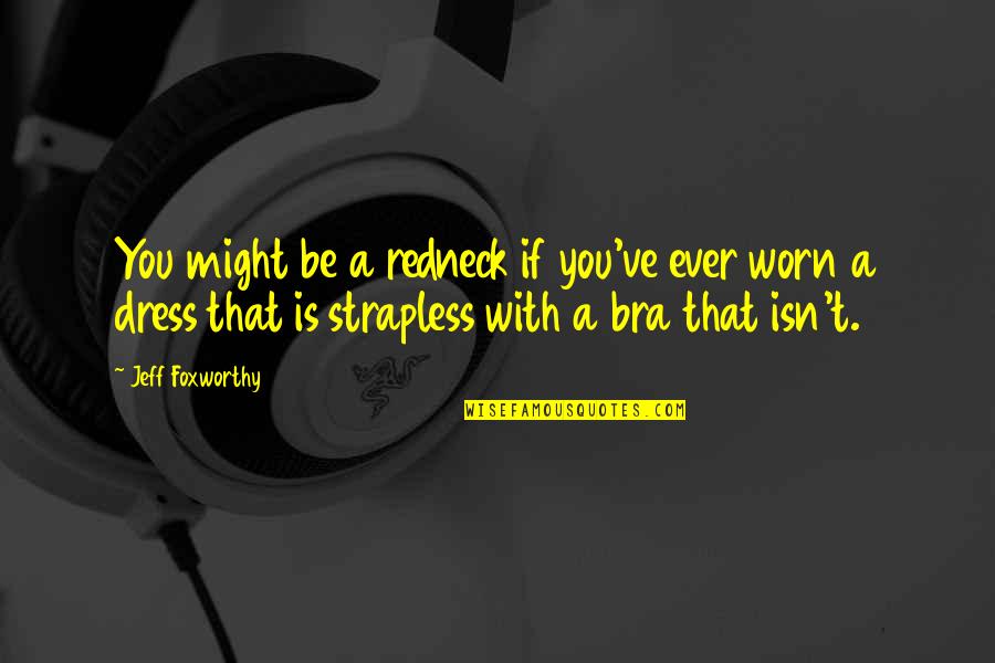 No Bra Quotes By Jeff Foxworthy: You might be a redneck if you've ever