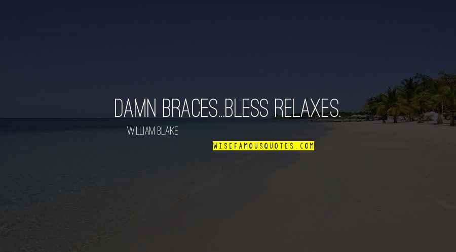 No Braces Quotes By William Blake: Damn braces...bless relaxes.