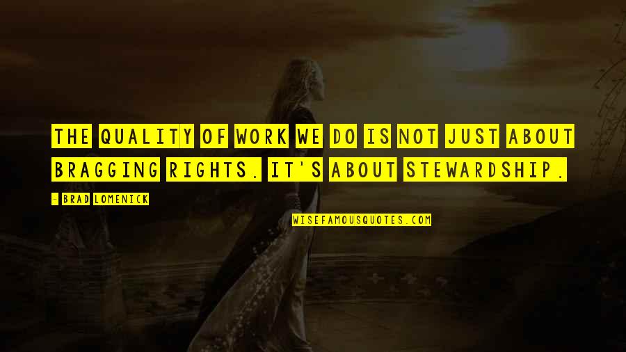 No Bragging Rights Quotes By Brad Lomenick: The quality of work we do is not