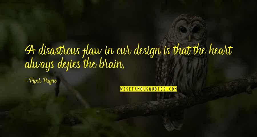 No Brain No Pain Quotes By Piper Payne: A disastrous flaw in our design is that