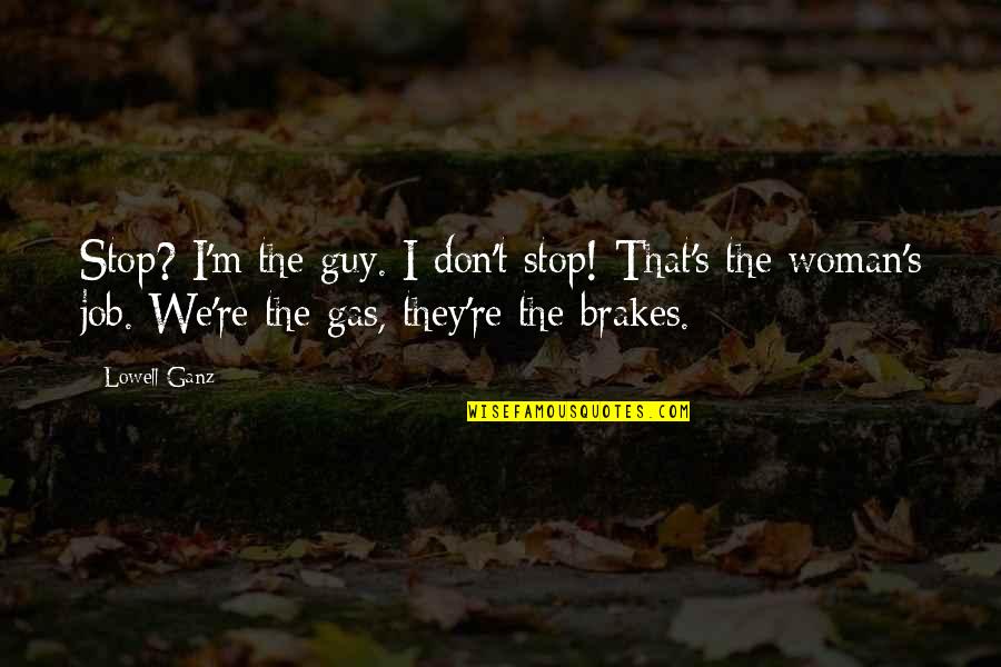 No Brakes Quotes By Lowell Ganz: Stop? I'm the guy. I don't stop! That's