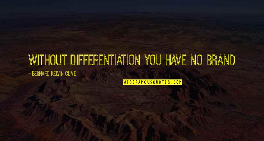 No Brand Quotes By Bernard Kelvin Clive: Without differentiation you have no brand No Brand Quotes By Bernard Kelvin Clive: Without differentiation you have no brand