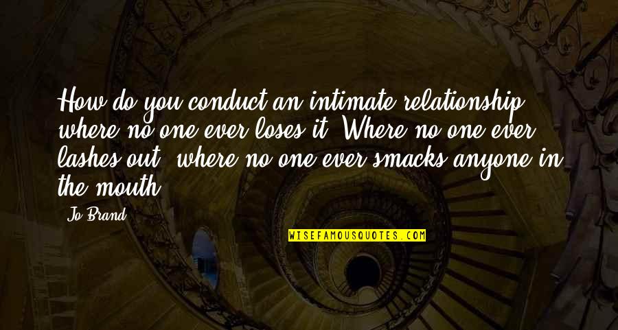 No Brand Quotes By Jo Brand: How do you conduct an intimate relationship where No Brand Quotes By Jo Brand: How do you conduct an intimate relationship where