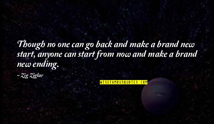 No Brand Quotes By Zig Ziglar: Though no one can go back and make No Brand Quotes By Zig Ziglar: Though no one can go back and make