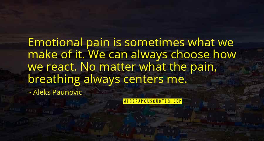 No Breathing Quotes By Aleks Paunovic: Emotional pain is sometimes what we make of No Breathing Quotes By Aleks Paunovic: Emotional pain is sometimes what we make of