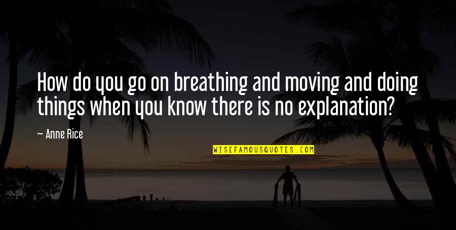 No Breathing Quotes By Anne Rice: How do you go on breathing and moving No Breathing Quotes By Anne Rice: How do you go on breathing and moving