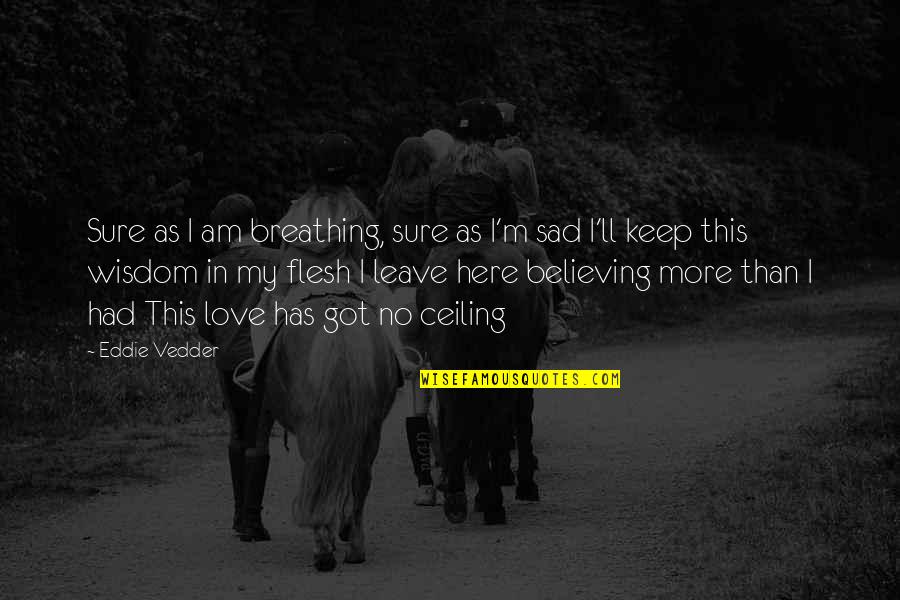 No Breathing Quotes By Eddie Vedder: Sure as I am breathing, sure as I'm No Breathing Quotes By Eddie Vedder: Sure as I am breathing, sure as I'm