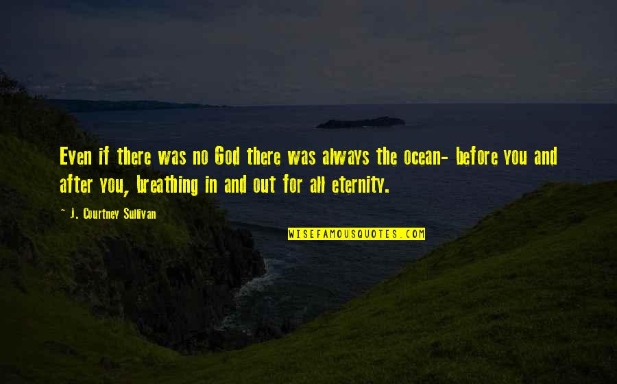 No Breathing Quotes By J. Courtney Sullivan: Even if there was no God there was No Breathing Quotes By J. Courtney Sullivan: Even if there was no God there was