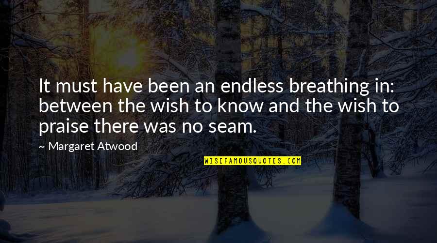 No Breathing Quotes By Margaret Atwood: It must have been an endless breathing in: