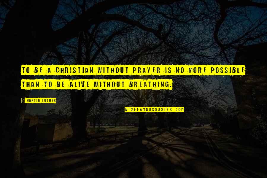 No Breathing Quotes By Martin Luther: To be a Christian without prayer is no No Breathing Quotes By Martin Luther: To be a Christian without prayer is no