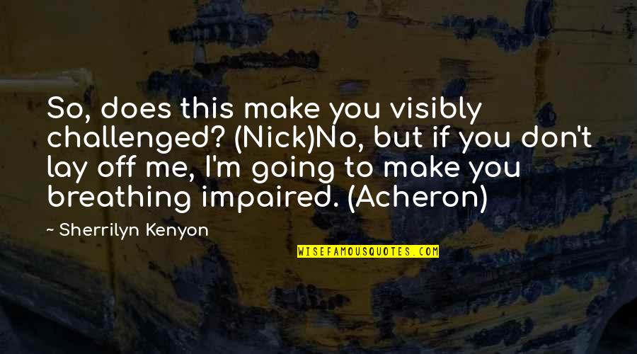 No Breathing Quotes By Sherrilyn Kenyon: So, does this make you visibly challenged? (Nick)No, No Breathing Quotes By Sherrilyn Kenyon: So, does this make you visibly challenged? (Nick)No,