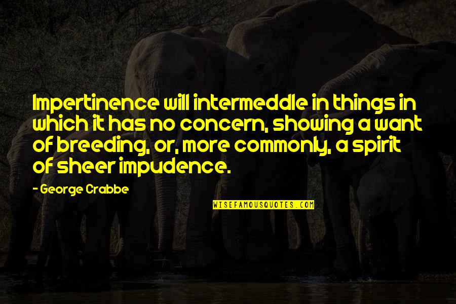 No Breeding Quotes By George Crabbe: Impertinence will intermeddle in things in which it