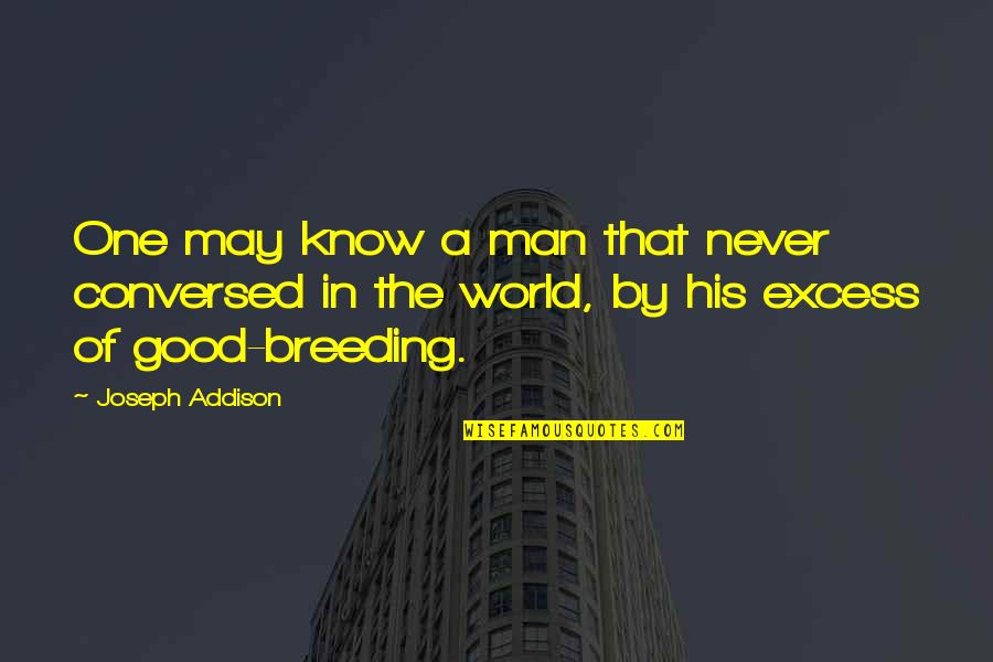 No Breeding Quotes By Joseph Addison: One may know a man that never conversed