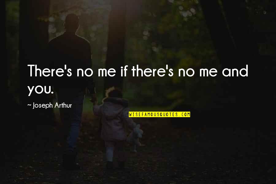 No Broken Heart Quotes By Joseph Arthur: There's no me if there's no me and No Broken Heart Quotes By Joseph Arthur: There's no me if there's no me and