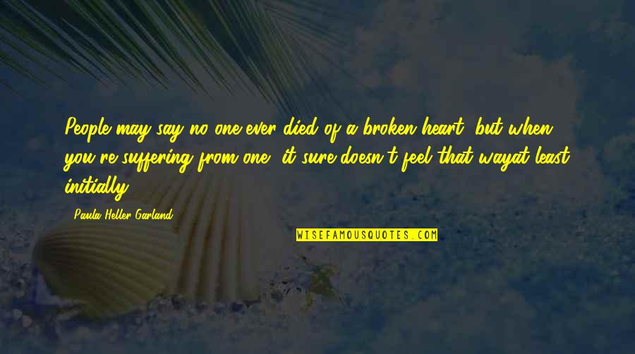 No Broken Heart Quotes By Paula Heller Garland: People may say no one ever died of No Broken Heart Quotes By Paula Heller Garland: People may say no one ever died of