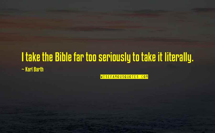 No Bueno Quotes By Karl Barth: I take the Bible far too seriously to