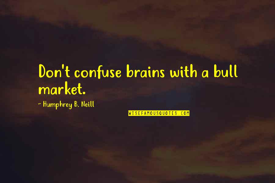 No Bull Quotes By Humphrey B. Neill: Don't confuse brains with a bull market. No Bull Quotes By Humphrey B. Neill: Don't confuse brains with a bull market.