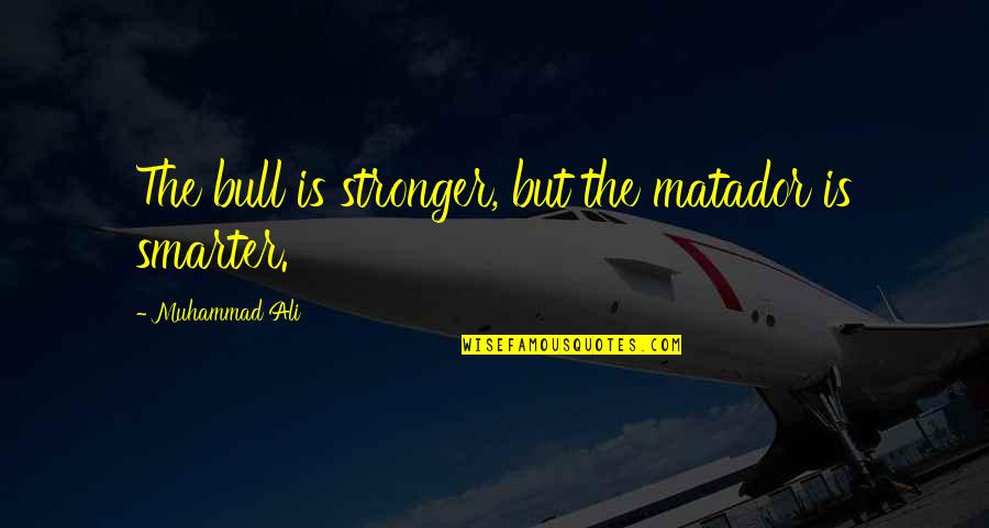 No Bull Quotes By Muhammad Ali: The bull is stronger, but the matador is No Bull Quotes By Muhammad Ali: The bull is stronger, but the matador is