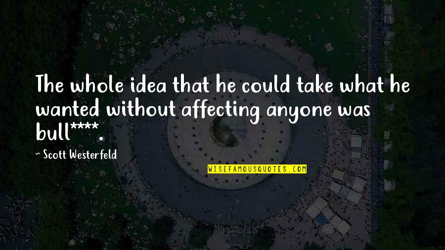 No Bull Quotes By Scott Westerfeld: The whole idea that he could take what No Bull Quotes By Scott Westerfeld: The whole idea that he could take what