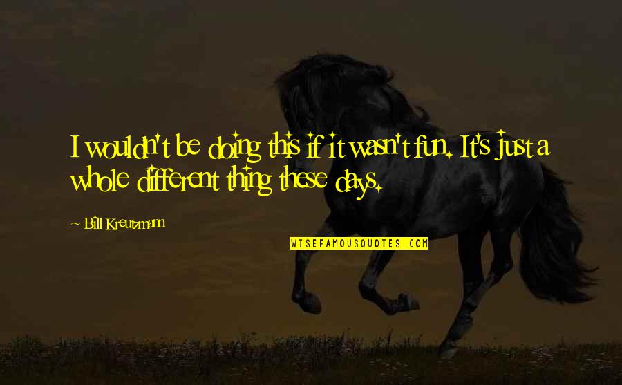 No Bullying Cyber Bullying Quotes By Bill Kreutzmann: I wouldn't be doing this if it wasn't No Bullying Cyber Bullying Quotes By Bill Kreutzmann: I wouldn't be doing this if it wasn't