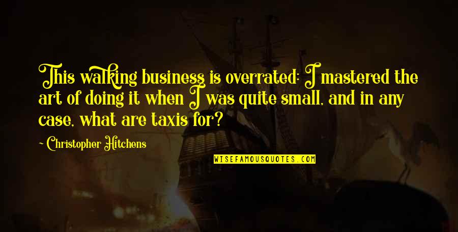 No Business Is Small Quotes By Christopher Hitchens: This walking business is overrated: I mastered the