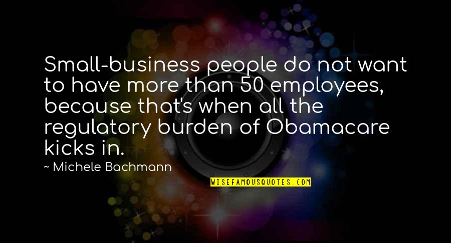 No Business Is Small Quotes By Michele Bachmann: Small-business people do not want to have more