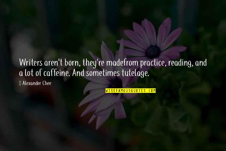 No Caffeine Quotes By Alexander Chee: Writers aren't born, they're madefrom practice, reading, and