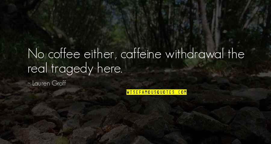 No Caffeine Quotes By Lauren Groff: No coffee either, caffeine withdrawal the real tragedy