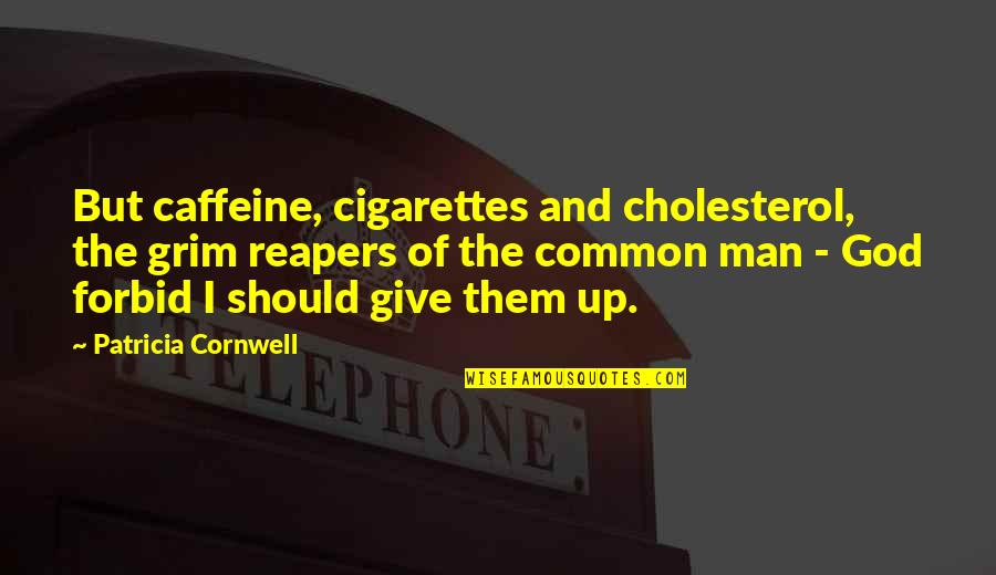 No Caffeine Quotes By Patricia Cornwell: But caffeine, cigarettes and cholesterol, the grim reapers