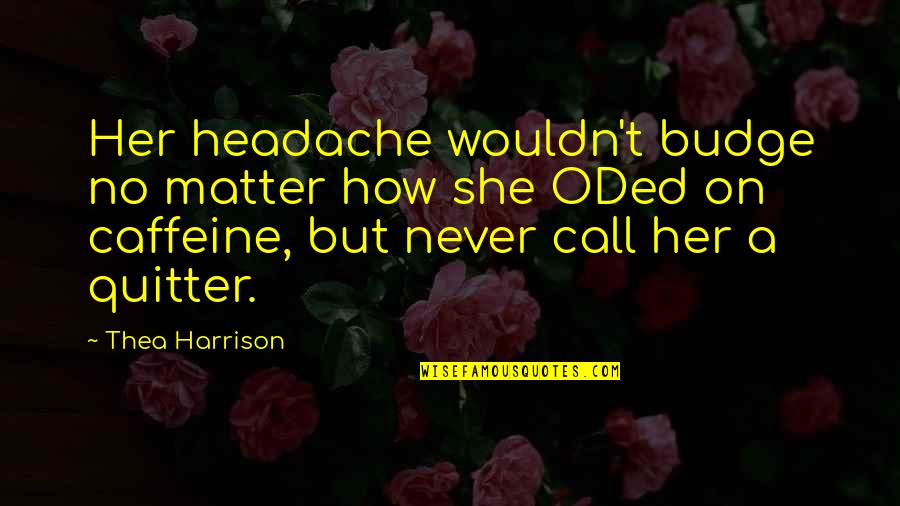 No Caffeine Quotes By Thea Harrison: Her headache wouldn't budge no matter how she